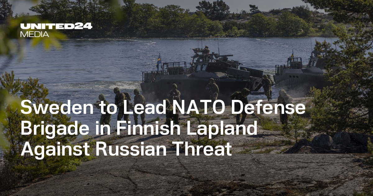 Sweden to Lead NATO Defense Brigade in Finnish Lapland Against Russian Threat — UNITED24 Media