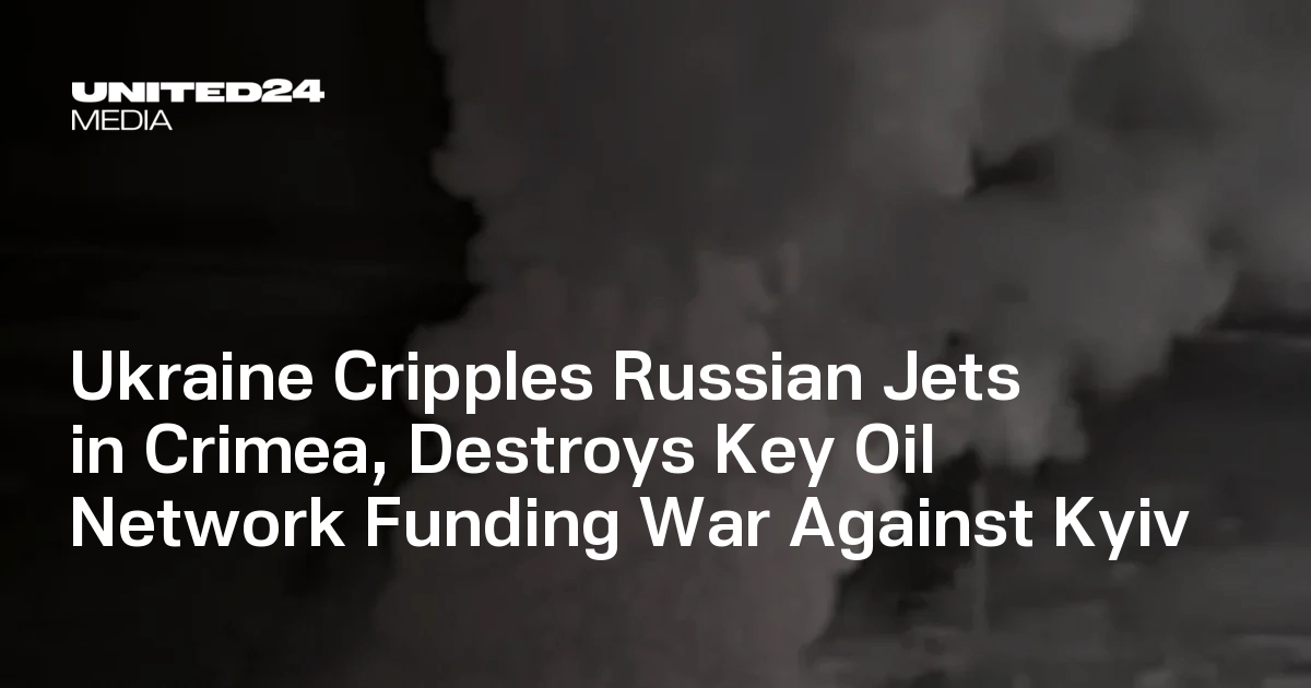 Ukraine Cripples Russian Jets in Crimea, Destroys Key Oil Network Funding War Against Kyiv — UNITED24 Media