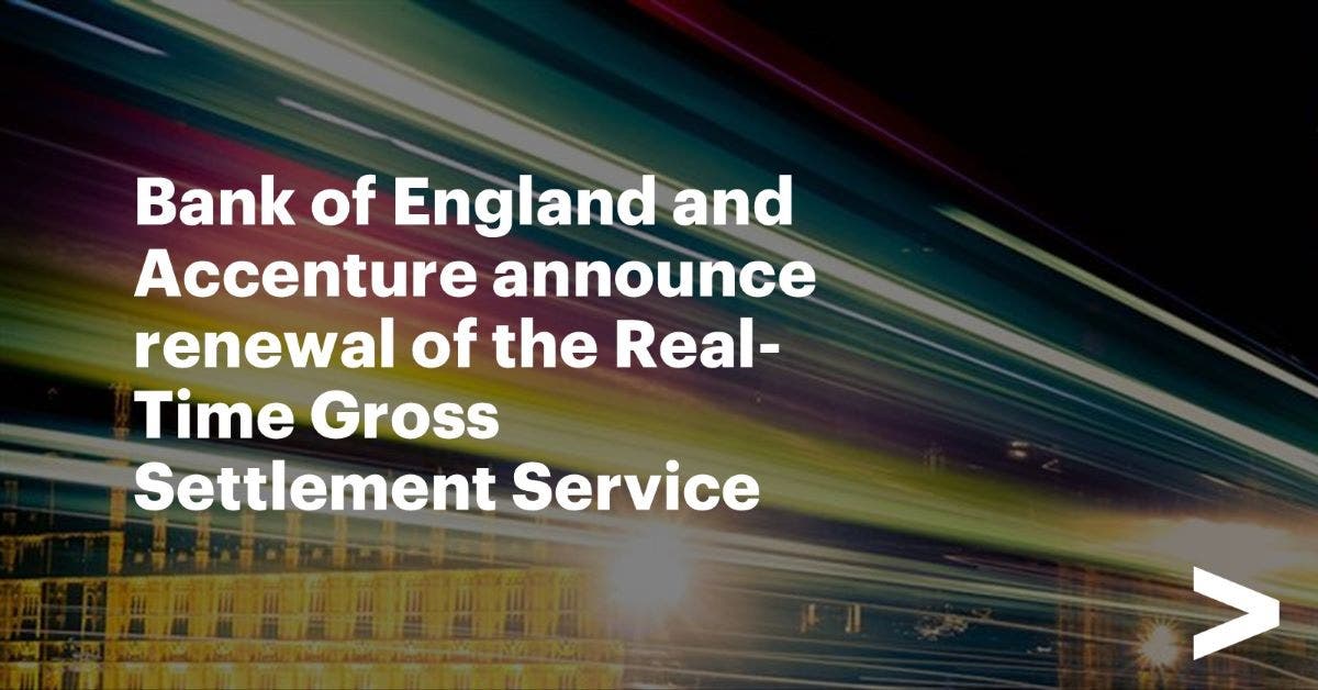 Bank of England and Accenture Announce Renewal of the Real-Time Gross Settlement Service