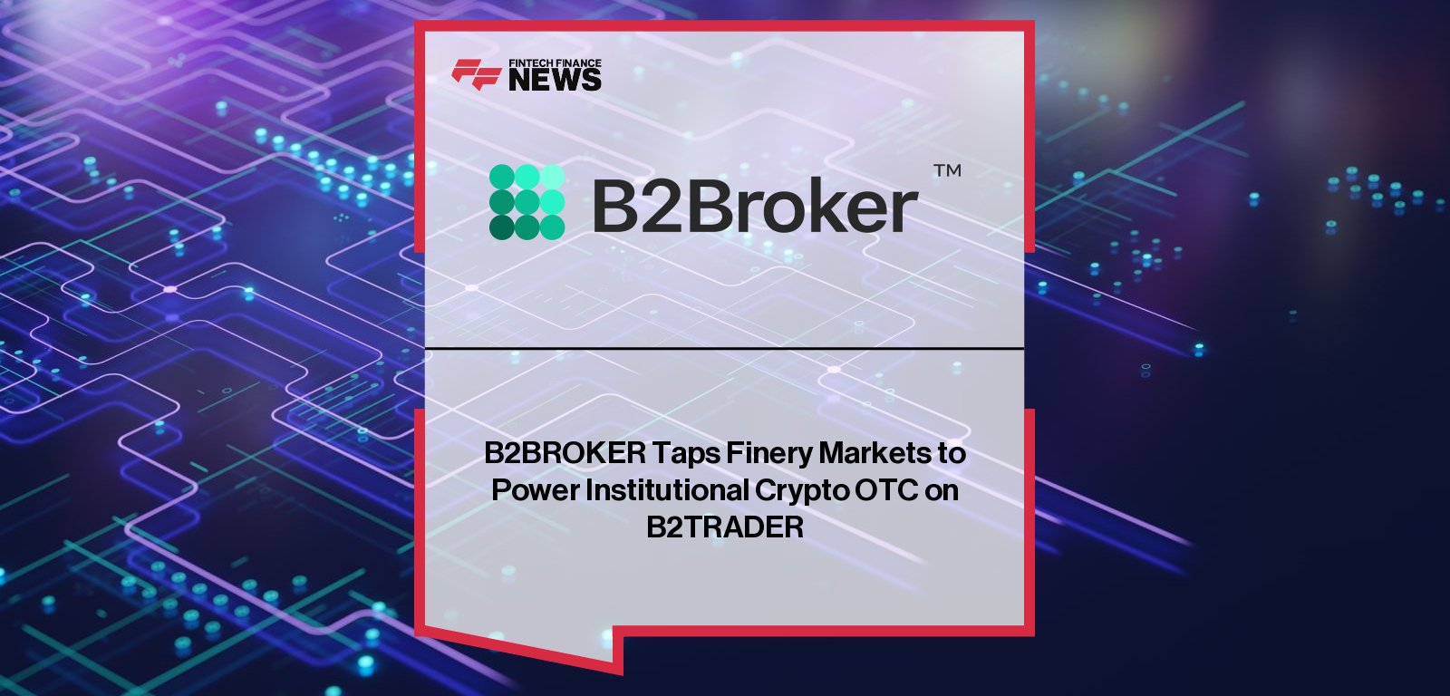B2BROKER Taps Finery Markets to Power Institutional Crypto OTC on B2TRADER