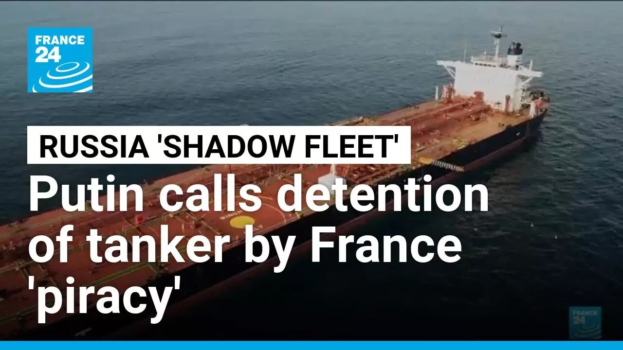 Putin calls detention of Russia-linked tanker by France 'piracy' • FRANCE 24 English