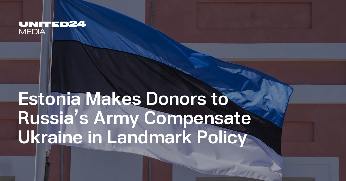 Estonia Makes Donors to Russia’s Army Compensate Ukraine in Landmark Policy — UNITED24 Media