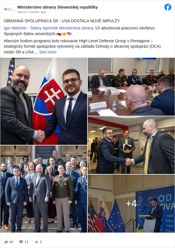 Ministerstvo obrany Slovenskej republiky: OBRANNÁ SPOLUPRÁCA SR - USA DOSTALA NOVÉ IMPULZY 
 Igor Melicher - Štátny tajomník Ministerstva obrany SR <https://www.facebook.com/generaciamladejlavice?fref=mentions&ref=embed_post> absolvoval pracovnú návštevu Spojených štátov amerických 🇸🇰🤝🇺🇸
 Hlavným bodom programu bolo rokovanie High-Level Defense Group v Pentagone – strategický formát spolupráce vytvorený na základe Dohody o obrannej spolupráci (DCA) medzi SR a USA.
 👉 Rokovania sa venovali posilňovaniu obranných kapacít, spoločným cvičeniam, spojeneckým záväzkom v rámci NATO a ďalšiemu rozvoju bilaterálnej obrannej spolupráce.
 Okrem rokovaní v Pentagone štátny tajomník absolvoval stretnutie v sídle OSN s námestníkom generálneho tajomníka OSN Miroslavom Jenčom a navštívil aj Generálny konzulát Slovenskej republiky v New Yorku.
 ➡️ Výsledkom návštevy je posilnenie obrannej spolupráce medzi Slovenskou republikou a USA, ktorá prispieva k bezpečnosti našej krajiny i celého euroatlantického priestoru. 🌍🛡️
 #mosr </hashtag/mosr?__eep__=6&fref=mentions&ref=embed_post> #ossr </hashtag/ossr?__eep__=6&fref=mentions&ref=embed_post>