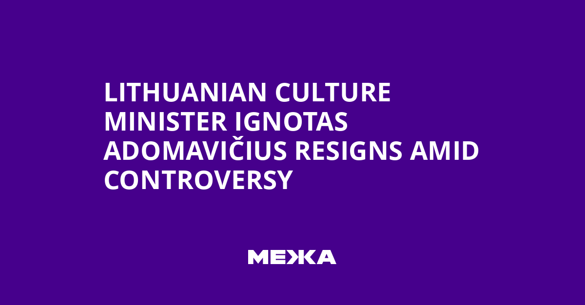 Lithuanian Culture Minister Ignotas Adomavičius Resigns Amid Controversy | Ukraine news