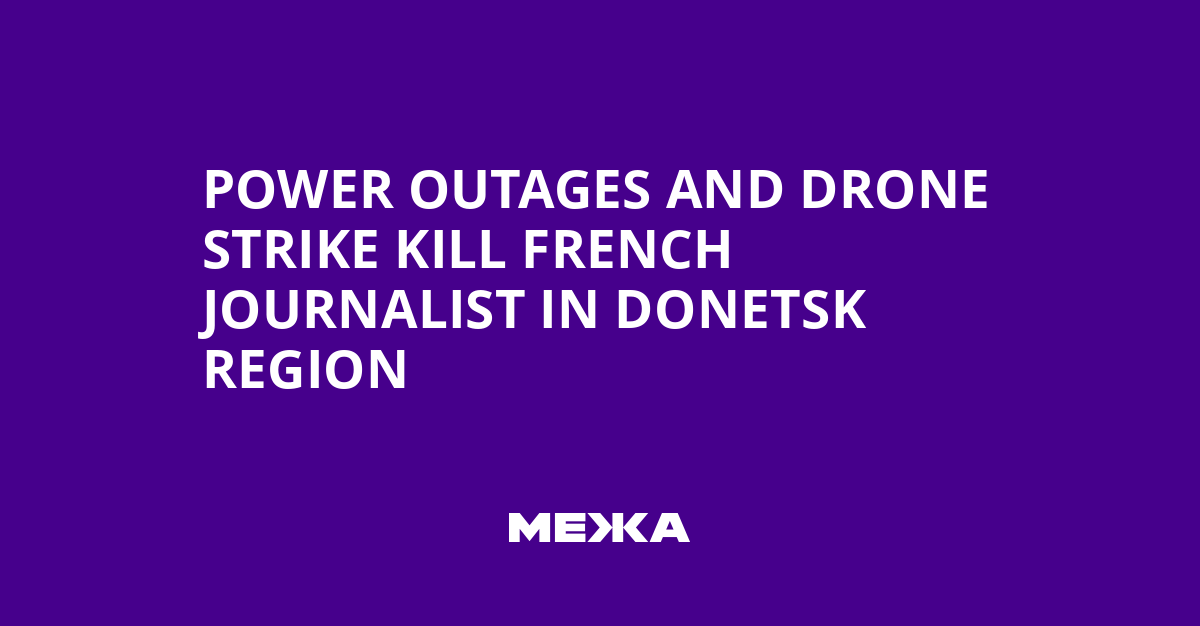 Power Outages and Drone Strike Kill French Journalist in Donetsk Region | Ukraine news