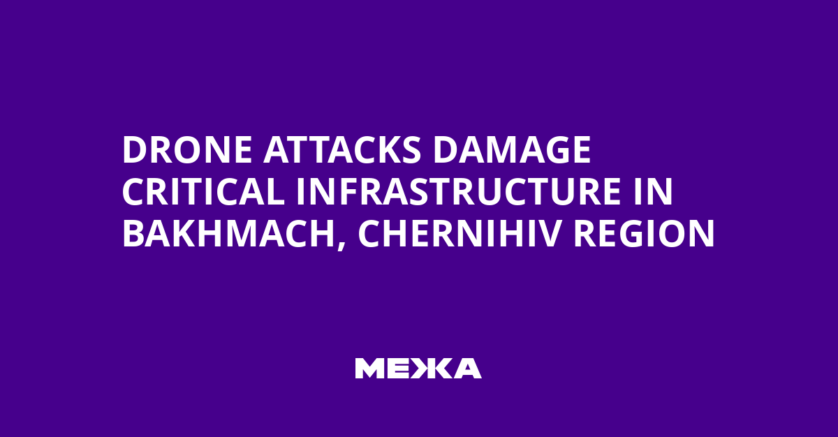 Drone Attacks Damage Critical Infrastructure in Bakhmach, Chernihiv Region | Ukraine news