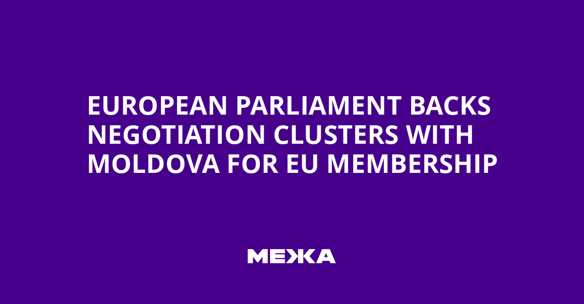 European Parliament Backs Negotiation Clusters with Moldova for EU Membership