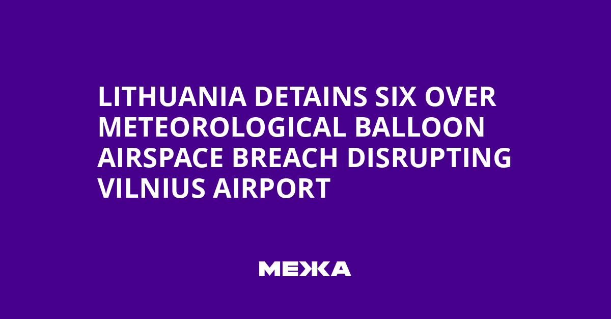 Lithuania Detains Six Over Meteorological Balloon Airspace Breach Disrupting Vilnius Airport