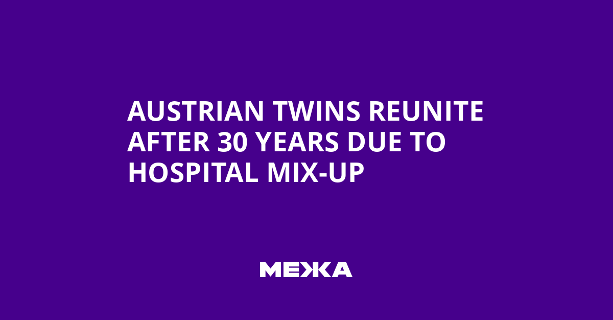 Austrian Twins Reunite After 30 Years Due to Hospital Mix-Up