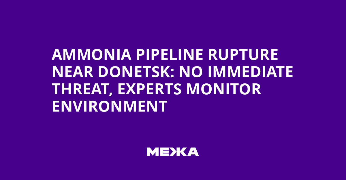 Ammonia Pipeline Rupture Near Donetsk: No Immediate Threat, Experts Monitor Environment