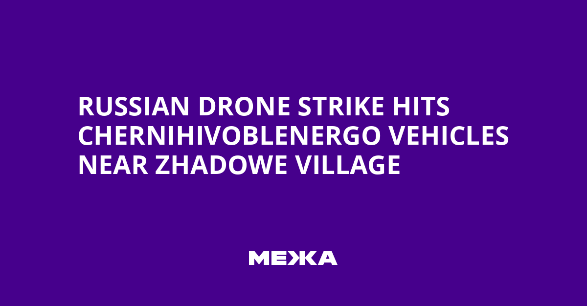 Russian Drone Strike Hits Chernihivoblenergo Vehicles Near Zhadowe Village | Ukraine news
