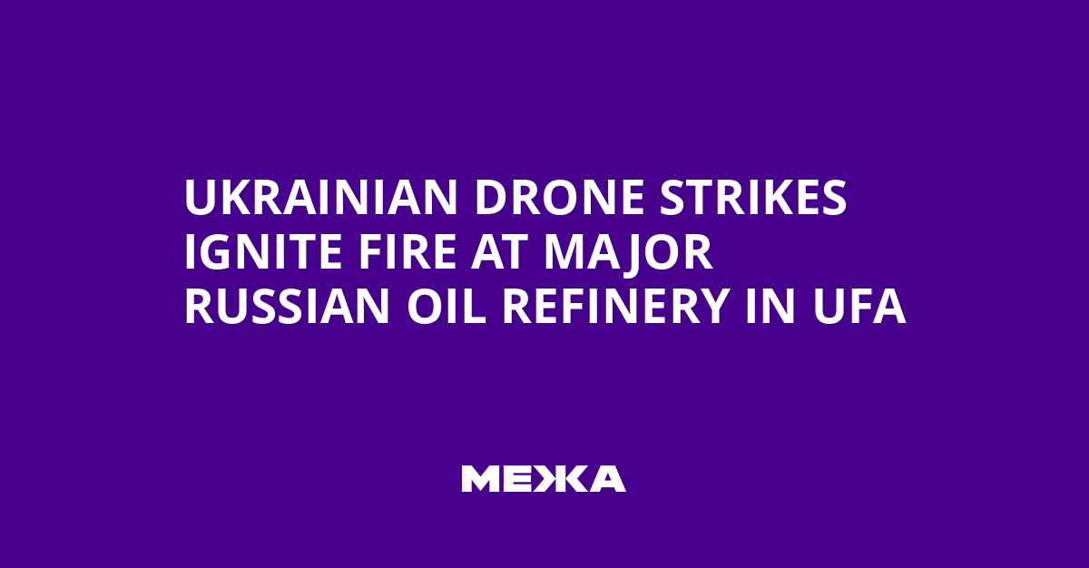 Ukrainian Drone Strikes Ignite Fire at Major Russian Oil Refinery in Ufa | Ukraine news