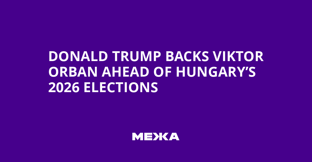 Donald Trump Backs Viktor Orban Ahead of Hungary’s 2026 Elections | Ukraine news