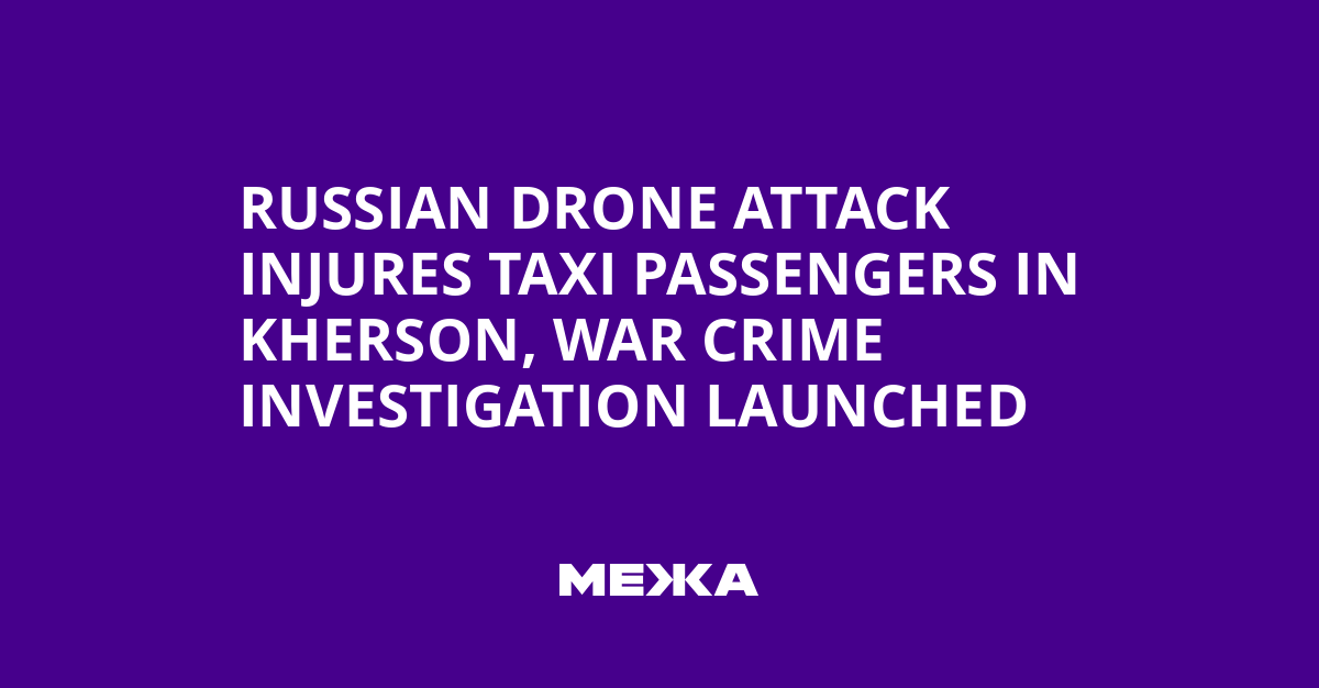 Russian Drone Attack Injures Taxi Passengers in Kherson, War Crime Investigation Launched