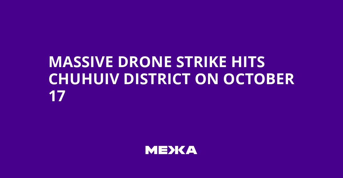 Massive Drone Strike Hits Chuhuiv District on October 17