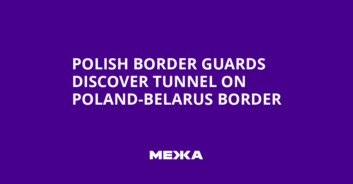 Polish Border Guards Discover Tunnel on Poland-Belarus Border