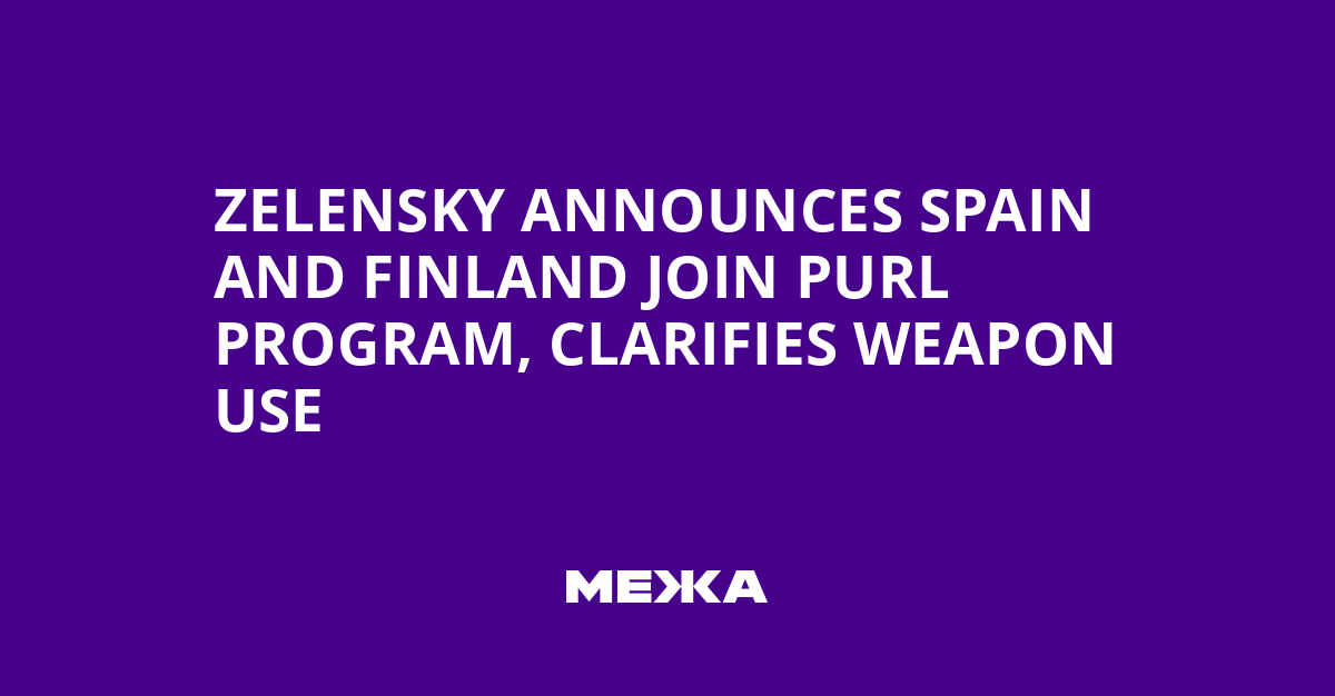 Zelensky Announces Spain and Finland Join PURL Program, Clarifies Weapon Use