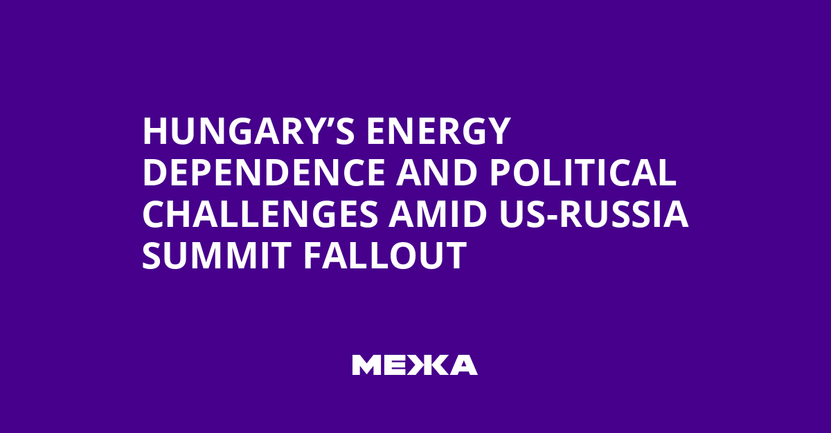 Hungary’s Energy Dependence and Political Challenges Amid US-Russia Summit Fallout | Ukraine news