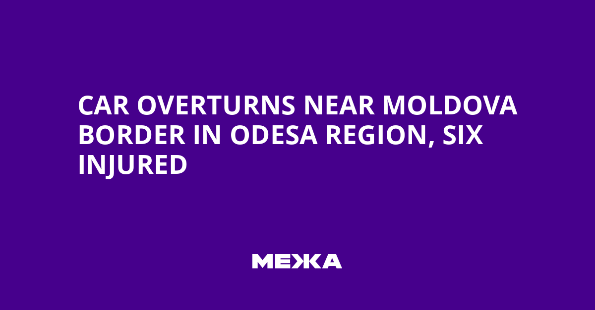 Car Overturns Near Moldova Border in Odesa Region, Six Injured | Ukraine news