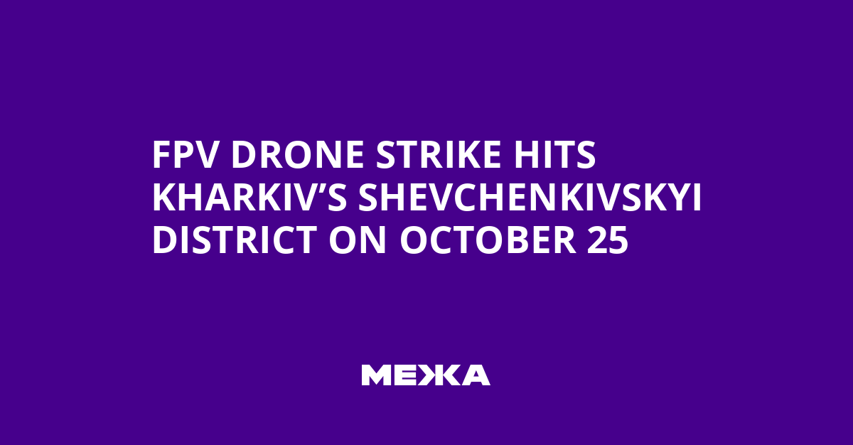 FPV Drone Strike Hits Kharkiv’s Shevchenkivskyi District on October 25 | Ukraine news
