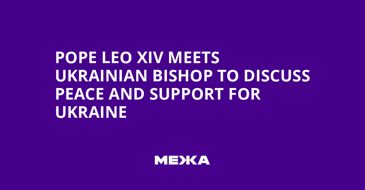 Pope Leo XIV Meets Ukrainian Bishop to Discuss Peace and Support for Ukraine | Ukraine news