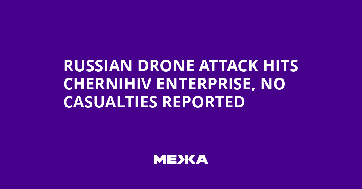 Russian Drone Attack Hits Chernihiv Enterprise, No Casualties Reported
