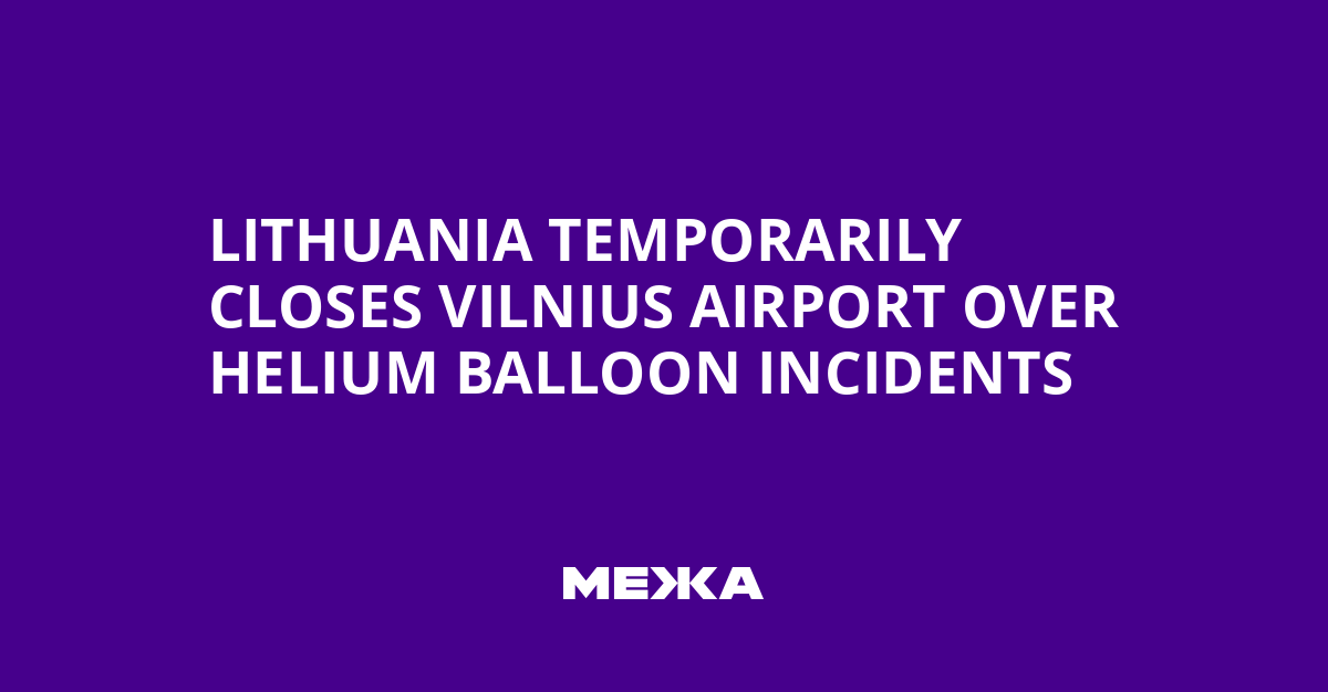 Lithuania Temporarily Closes Vilnius Airport Over Helium Balloon Incidents | Ukraine news