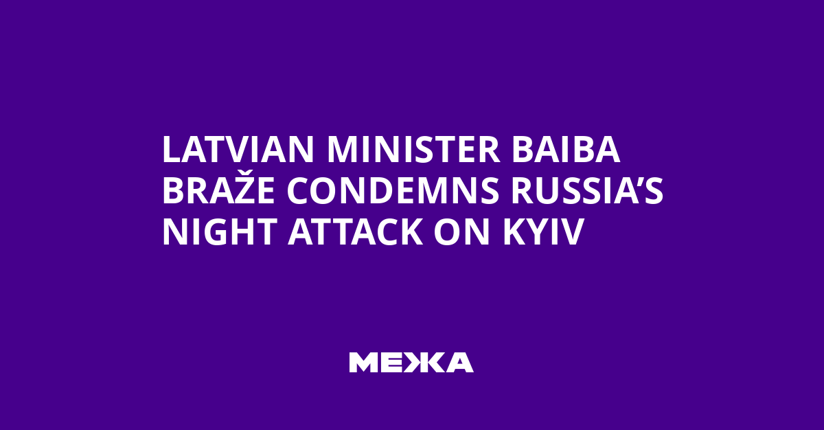 Latvian Minister Baiba Braže Condemns Russia’s Night Attack on Kyiv | Ukraine news