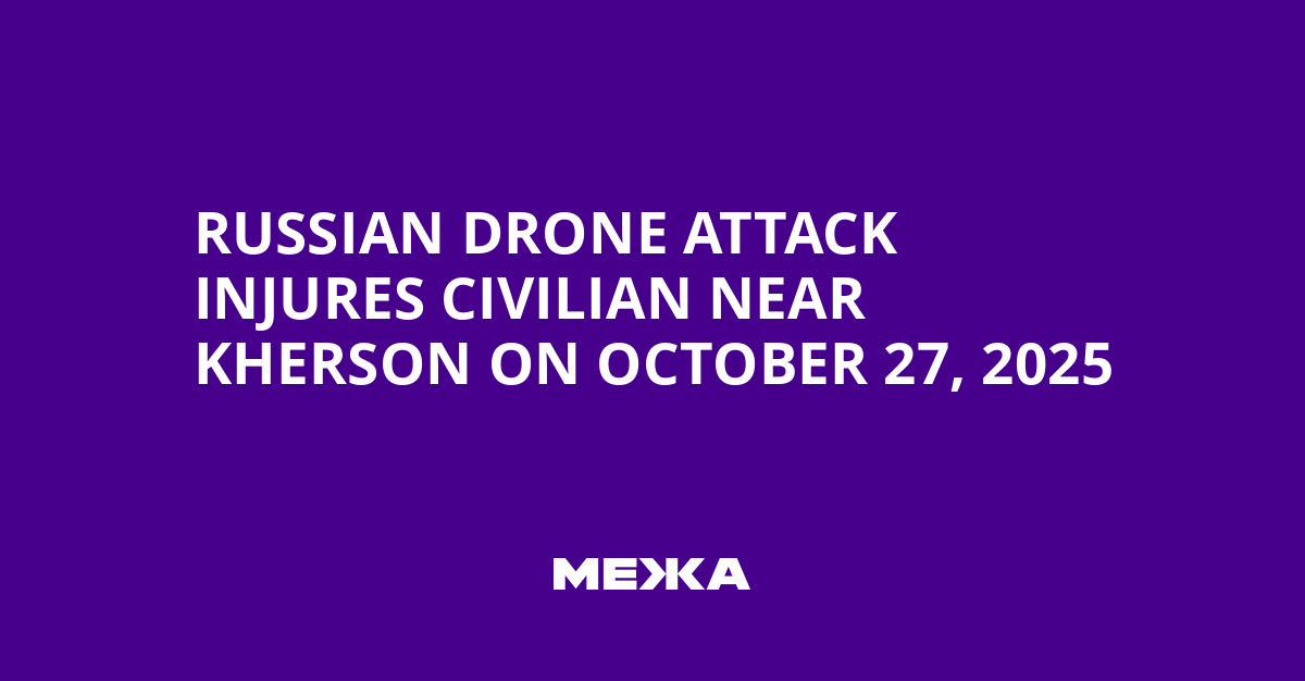 Russian Drone Attack Injures Civilian Near Kherson on October 27, 2025