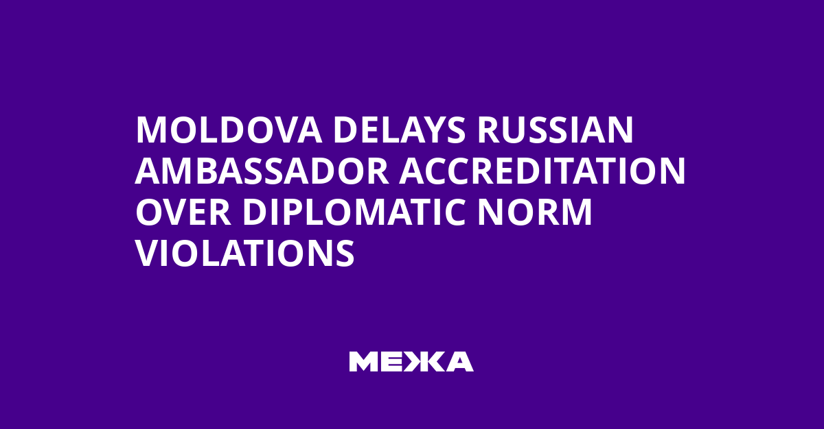 Moldova Delays Russian Ambassador Accreditation Over Diplomatic Norm Violations | Ukraine news