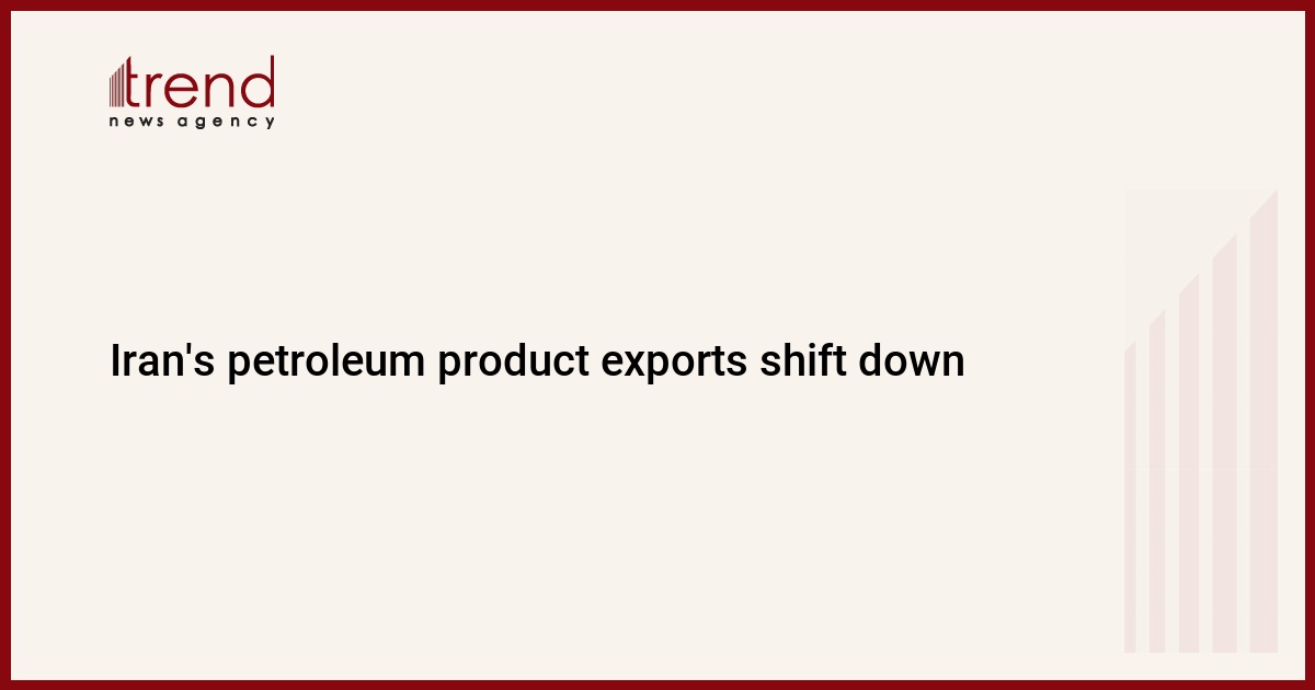 Iran's petroleum product exports shift down