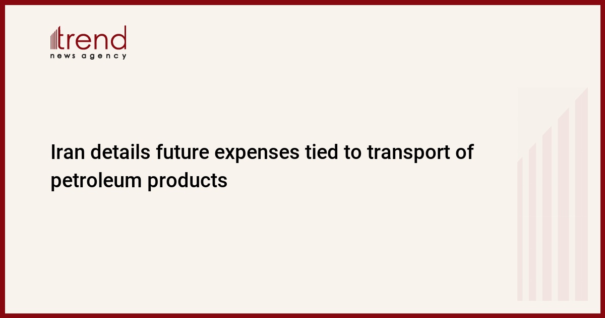 Iran details future expenses tied to transport of petroleum products