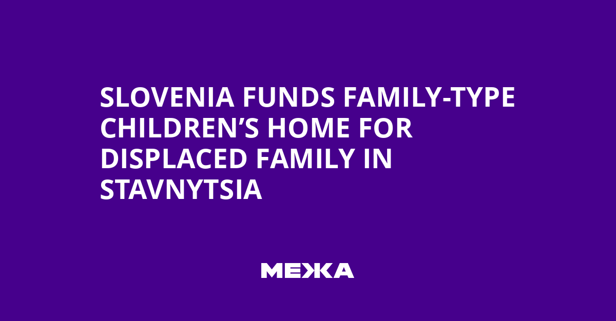 Slovenia Funds Family-Type Children’s Home for Displaced Family in Stavnytsia | Ukraine news