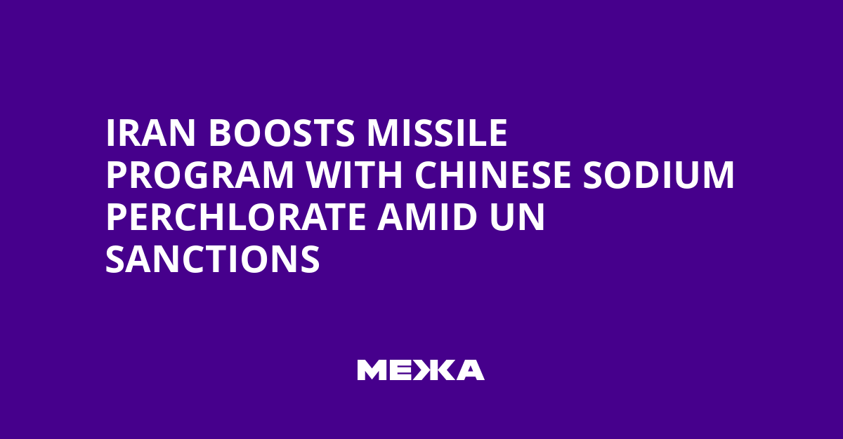 Iran Boosts Missile Program with Chinese Sodium Perchlorate Amid UN Sanctions | Ukraine news