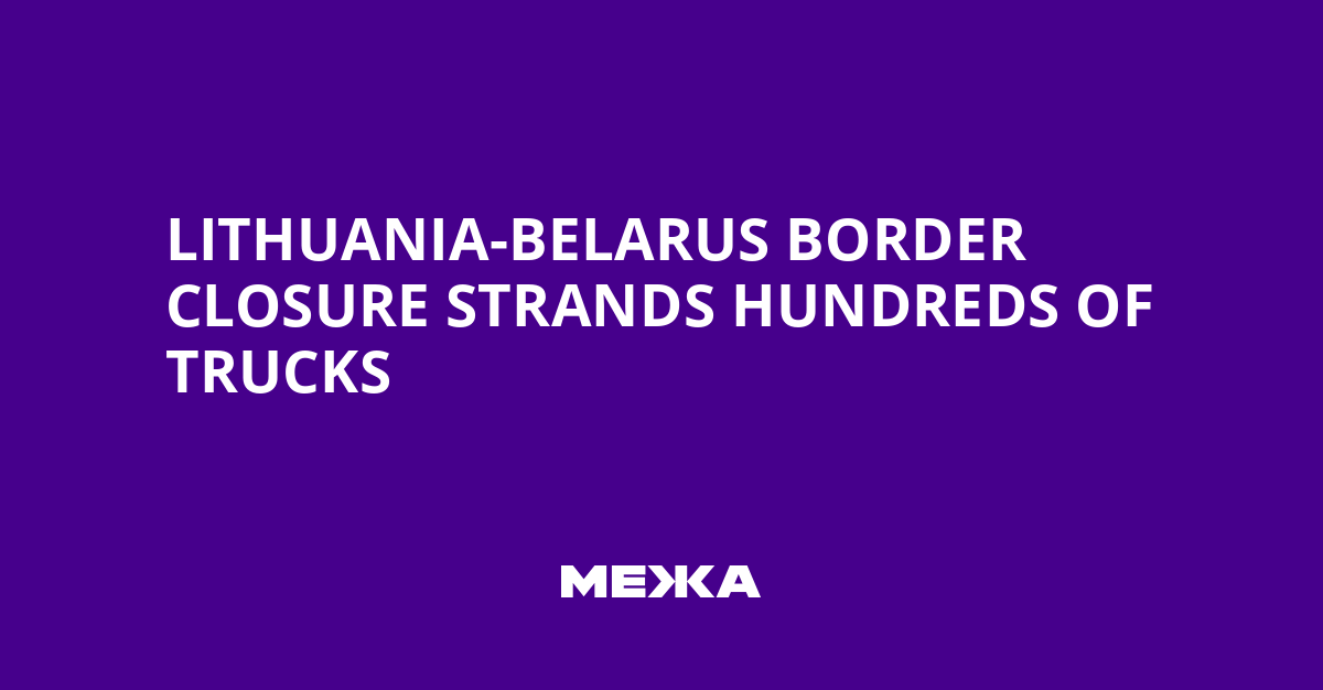 Lithuania-Belarus Border Closure Strands Hundreds of Trucks | Ukraine news