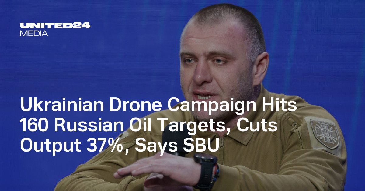 Ukrainian Drone Campaign Hits 160 Russian Oil Targets, Cuts Output 37%, Says SBU — UNITED24 Media