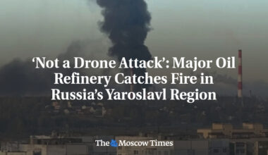 ‘Not a Drone Attack’: Major Oil Refinery Catches Fire in Russia’s Yaroslavl Region