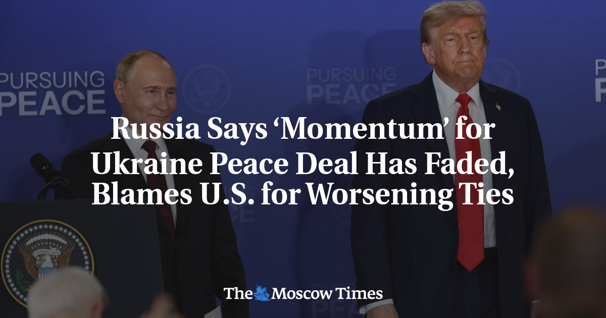 Russia Says ‘Momentum’ for Ukraine Peace Deal Has Faded, Blames U.S. for Worsening Ties