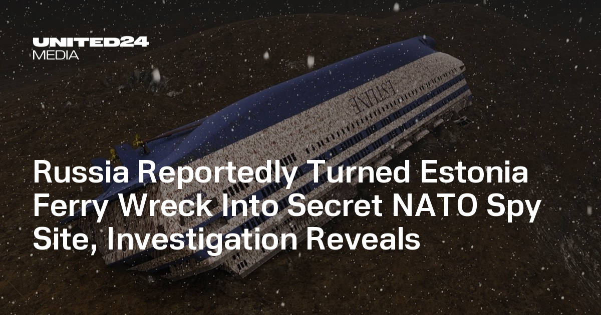 Russia Used Estonia Ferry Wreck to Spy on NATO, Report Says — UNITED24 Media