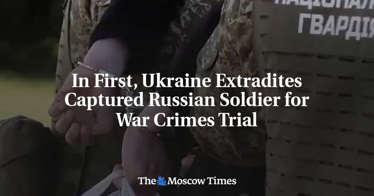 In First, Ukraine Extradites Captured Russian Soldier for War Crimes Trial