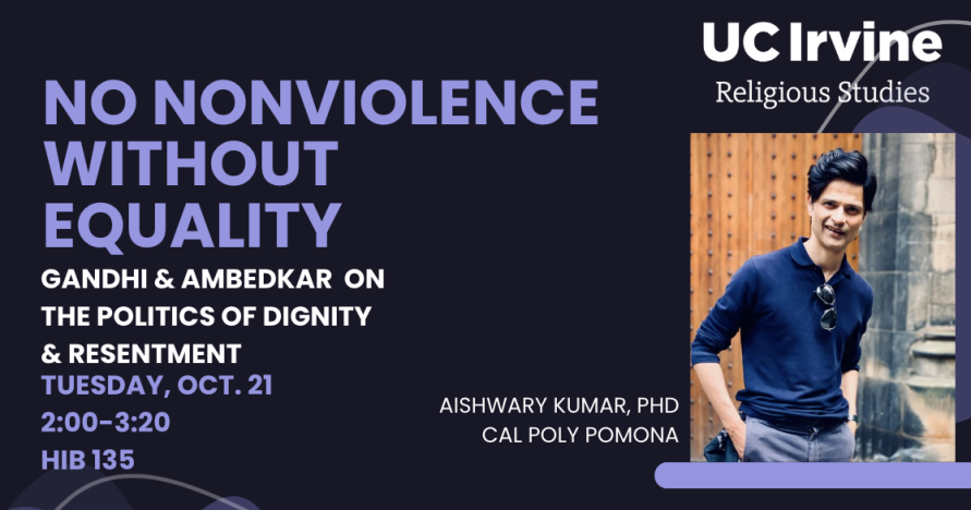 ublic Talk: No Nonviolence Without Equality: Gandhi & Ambedkar on the Politics of Dignity & Resentment, Dr. Aishwary Kumar