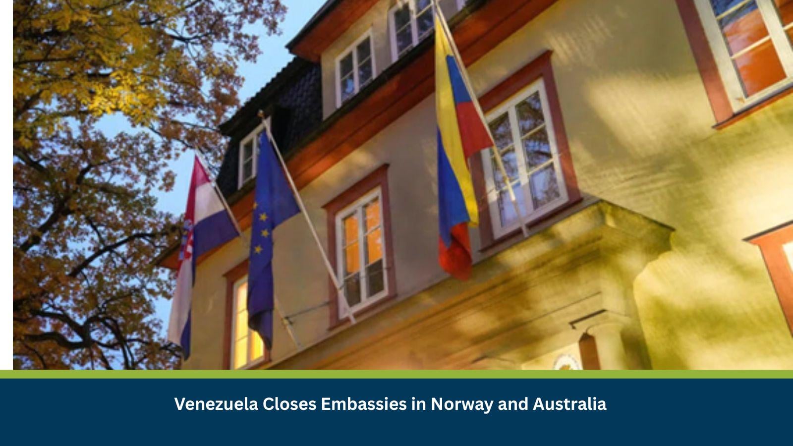 Venezuela Closes Embassies in Norway and Australia