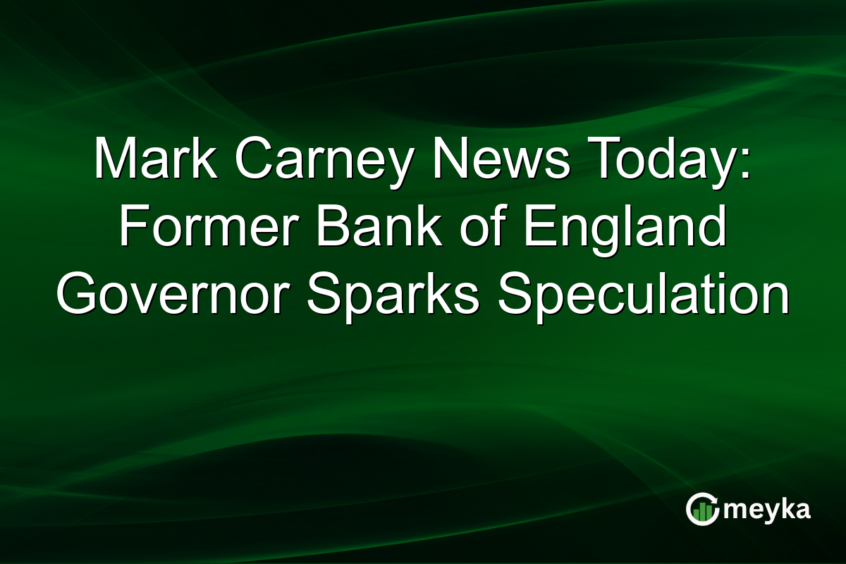 Mark Carney News Today: Former Bank of England Governor Sparks Speculation