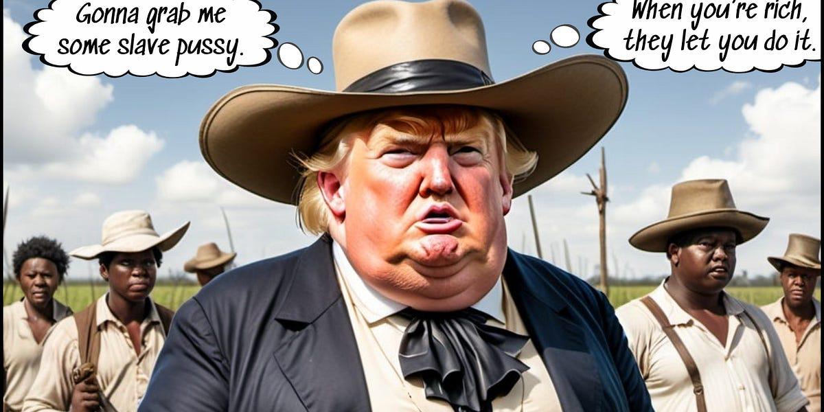 Trump is a typical robber baron. In the past, he would have been a plantation owner, bragging about having the most slaves.