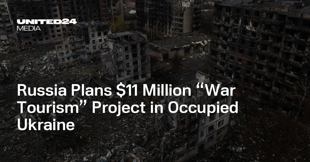 Russia Plans $11 Million “War Tourism” Project in Occupied Ukraine — UNITED24 Media