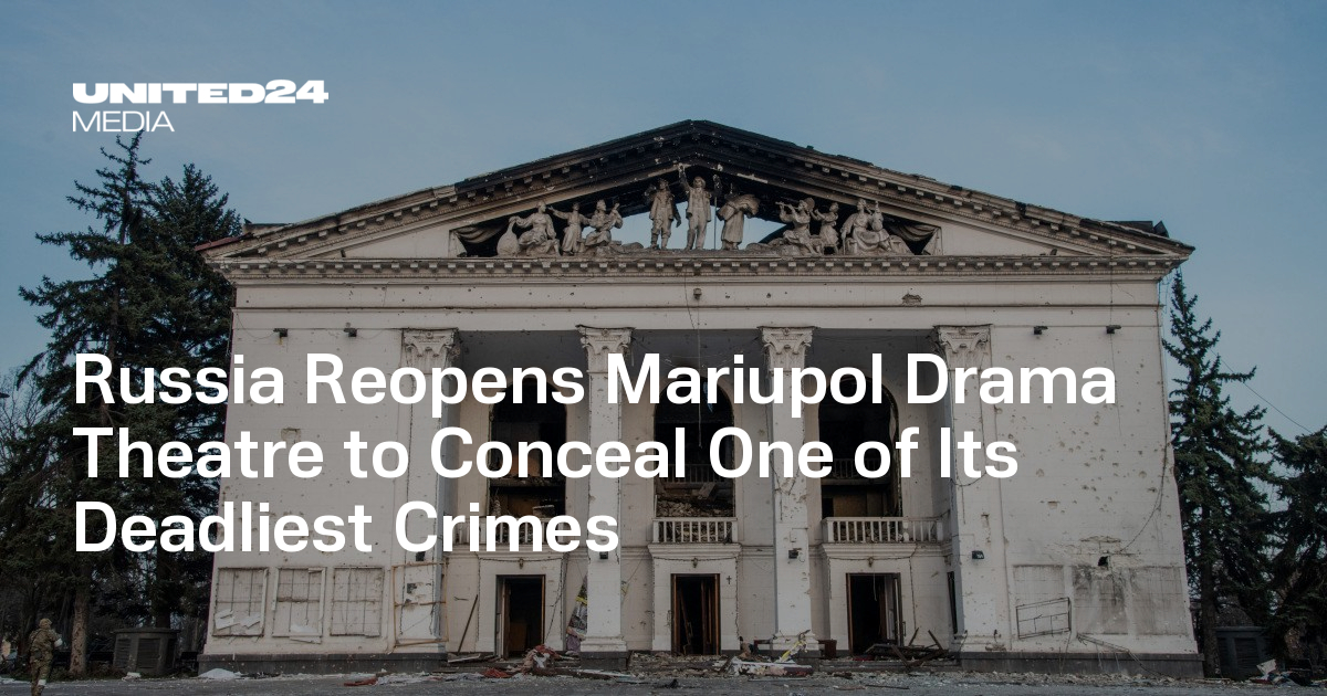 Russia Reopens Mariupol Drama Theatre to Conceal One of Its Deadliest Crimes — UNITED24 Media