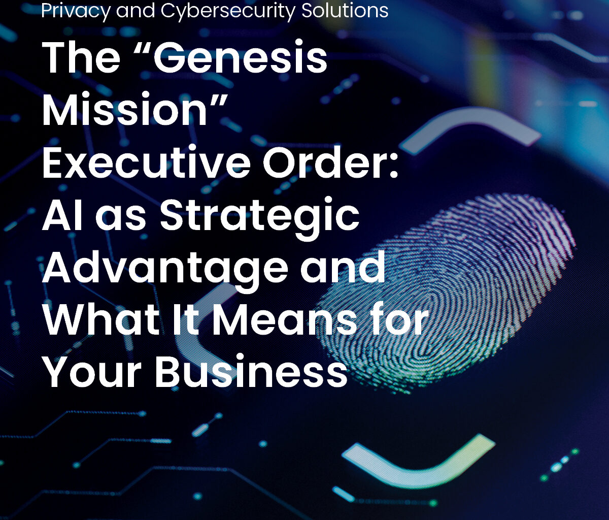 The “Genesis Mission” Executive Order: AI as Strategic Advantage and What It Means for Your Business