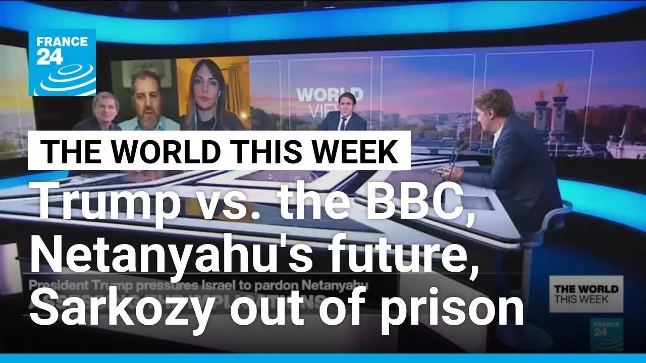 Trump vs. the BBC, Pardoning Netanyahu? Sarkozy’s Prison Stint • FRANCE 24 English