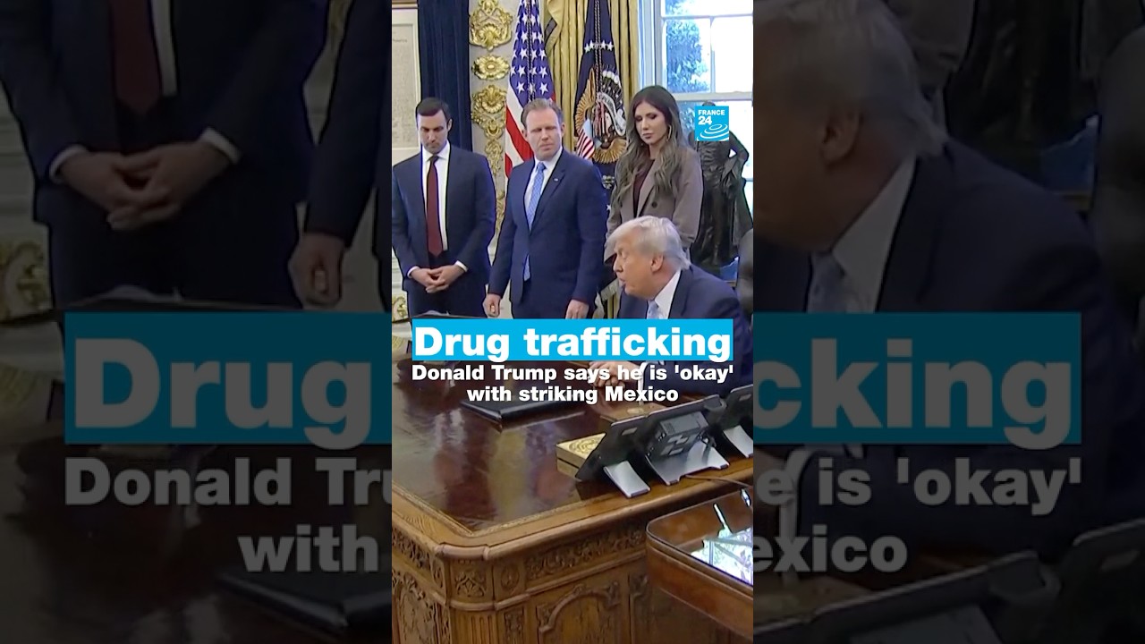 Drug trafficking: Donald Trump says he is 'okay' with striking Mexico • FRANCE 24 English