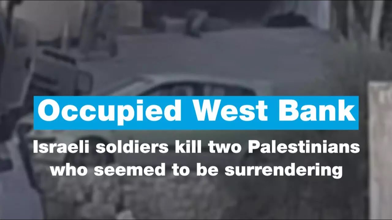 Israeli soldiers kill two Palestinians who seemed to be surrendering in the Occupied West Bank
